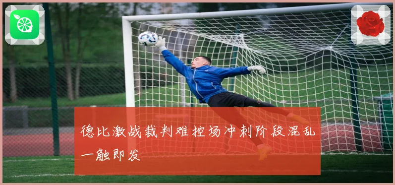 德比激战裁判难控场冲刺阶段混乱一触即发